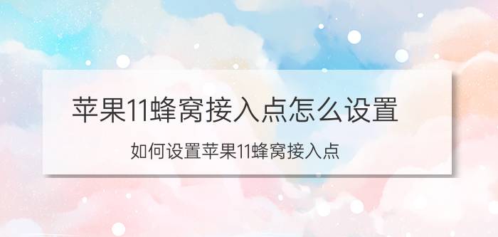 苹果11蜂窝接入点怎么设置 如何设置苹果11蜂窝接入点